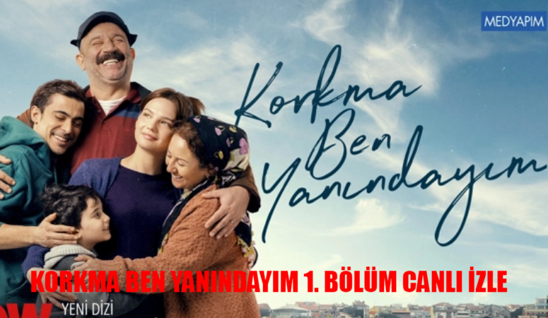 Korkma Ben Yanindayim 1 Bolum Full Izle Now Tv Canli Korkma Ben Yanindayim Izle Tek Parca Korkma Ben Yanin