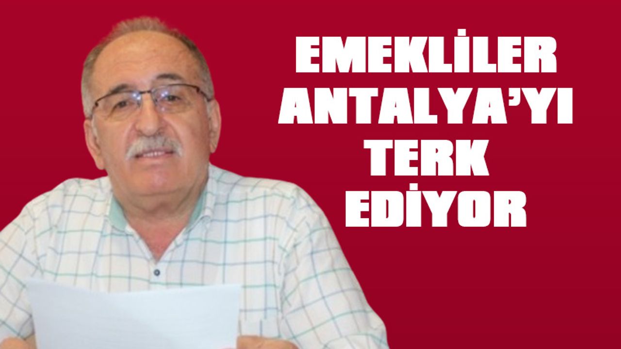 Emekliler Antalya’yı terk ediyor