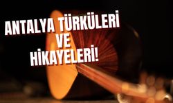 Antalya Türküleri ve Hikayeleri: En Popüler 3 Yöresel Türkü