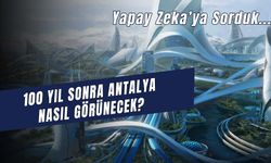 Yapay Zekaya Yüz Yıl Sonraki Antalya’yı Sorduk! İşte Geleceğin Antalya’sı…