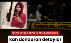 İşitme engelli Nihal'in öldürülmesinde kan donduran detaylar