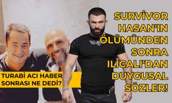 Survivor Hasan'ın ölümünden sonra Ilıcalı'dan duygusal sözler! Turabi, ne dedi?