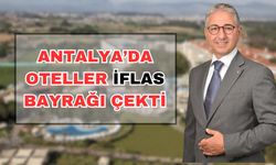 Antalya’daki oteller tek tek iflas bayrağını çekiyor… İflası erteleyenler konkordota ilan ediyor