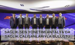 Sağlık-Sen yönetimi Antalya'da sağlık çalışanlarıyla buluştu