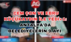 Siyasetin Nabzı Cem Çon ve Ebru Küçükaydın ile YEDİ+1'de atmaya devam ediyor : Antalya'da belediyelerin 9 ayı