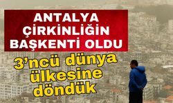 Turizm ve tarihin başkenti Antalya çirkinliğin başkenti oldu… 3’ncü dünya ülkesine döndük