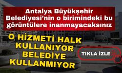 Antalya Büyükşehir Belediyesi’nin o birimindeki görüntülere inanmayacaksınız