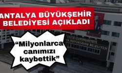 Antalya Büyükşehir Belediyesi açıkladı; “Milyonlarca canımızı kaybettik”