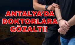 Antalya’da doktorlara gözaltı!