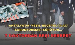 Antalya’da ‘yeşil reçeteli ilaç’ soruşturması sürüyor… 7 doktordan beşi serbest…