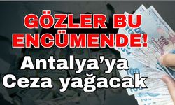 Gözler bu encümende! Antalya’ya ceza yağacak