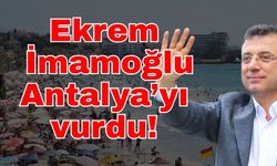 Ekrem İmamoğlu Antalya’yı vurdu!