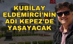 Gazeteci Kubilay Eldemirci’nin adı Kepez’de yaşayacak