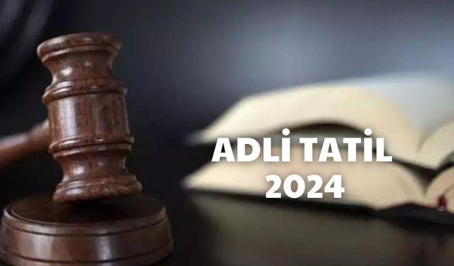 2024 ADLİ TATİL TARİHİ ne zaman, Avukatlar, hakimler izinli mi, çalışır mı?