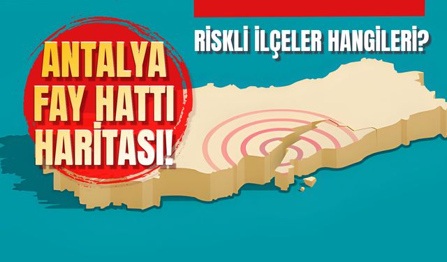Antalya Fay Hattı Haritası: Nereden Geçiyor? Hangi Bölgeler Riskli?