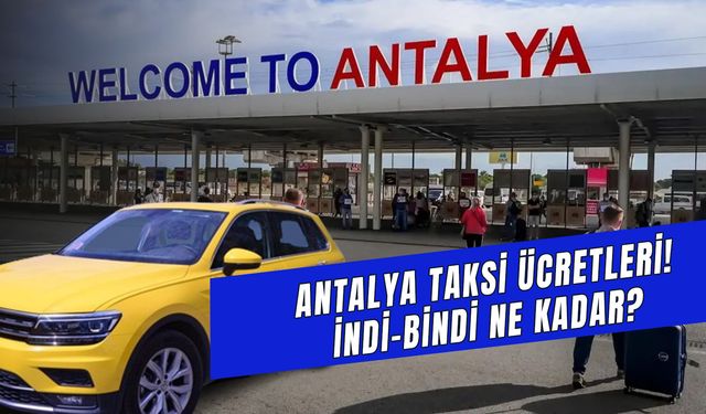 Antalya Taksi Ücretleri 2024: Zam Geldi! Açılış, İndi Bindi, Km Ücreti Ne Kadar?