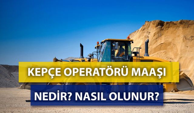 Kepçe Operatörü Maaşları 2024: Nedir? Nasıl Olunur?