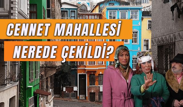 Cennet Mahallesi Nerede Çekildi? Balat Neresi?