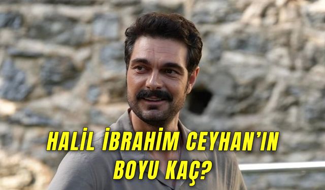 Halil İbrahim Ceyhan Boyu Kaç? Leyla Dizisi Tufan Kimdir?