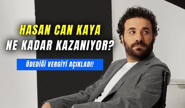 Hasan Can Kaya Ne Kadar Kazanıyor? Ödediği Vergi Dudak Uçuklattı!