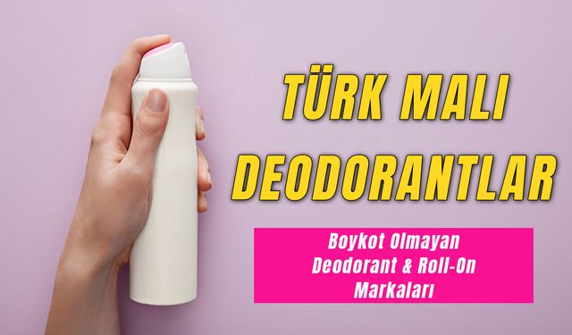 Türk Malı Deodorantlar: Boykot Olmayan Deodorant & Roll-On Markaları