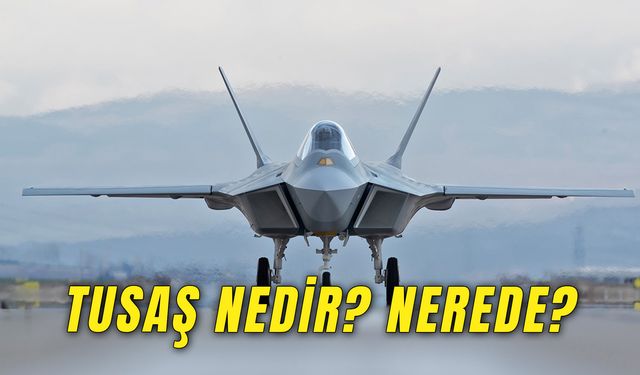 TUSAŞ Nedir? Açılımı Ne? Kahramankazan Nerede?