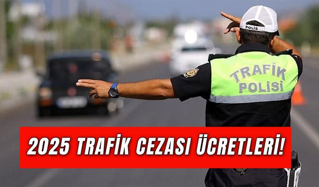 2025 Trafik Cezası Ücretleri: İşte Zamlı Cezalar!