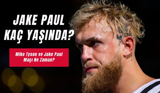 Jake Paul Kaç Yaşında? Mike Tyson ile Maç Yaptı Mı?