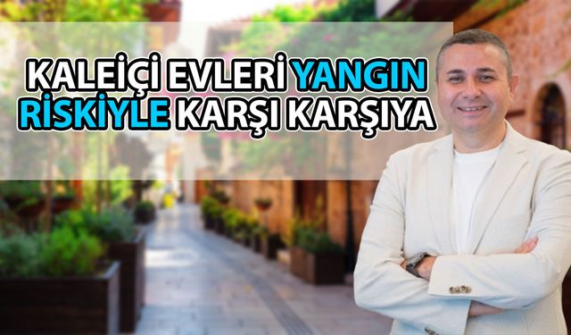 Antalya'daki tarihi ‘Kaleiçi Evleri’ yangın riskiyle karşı karşıya