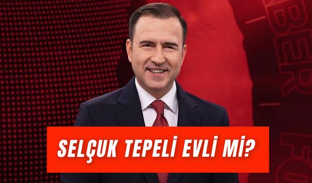 Selçuk Tepeli Evli mi? Now Haber Sunucusu Kimdir?