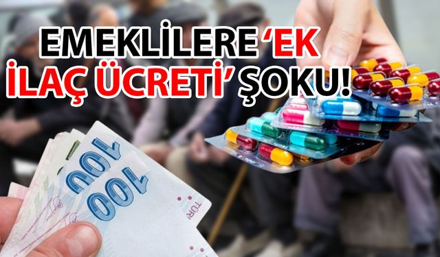 Emekliler dikkat! Bu haber sizi ilgilendiriyor… Emeklilere ‘ek ilaç ücreti’ şoku!