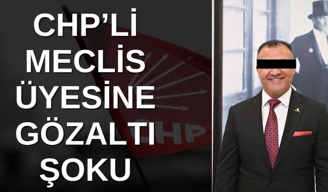 CHP’li meclis üyesine gözaltı şoku