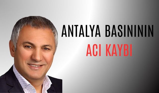 Antalya basınının acı kaybı