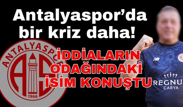 Antalyaspor’da bir kriz daha! İddiaların odağındaki isim konuştu
