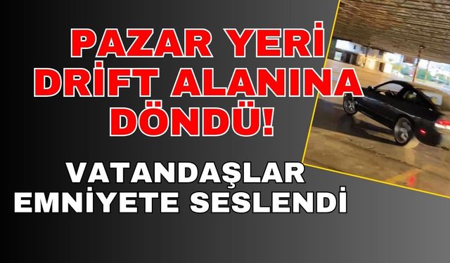 Pazar yeri drift alanına döndü! Vatandaşlar emniyete seslendi