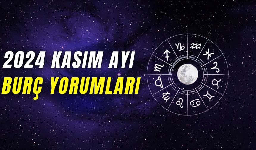 2024 Kasım Ayı Burç Yorumları: Yeni Başlangıçlara Hazır Mısınız?