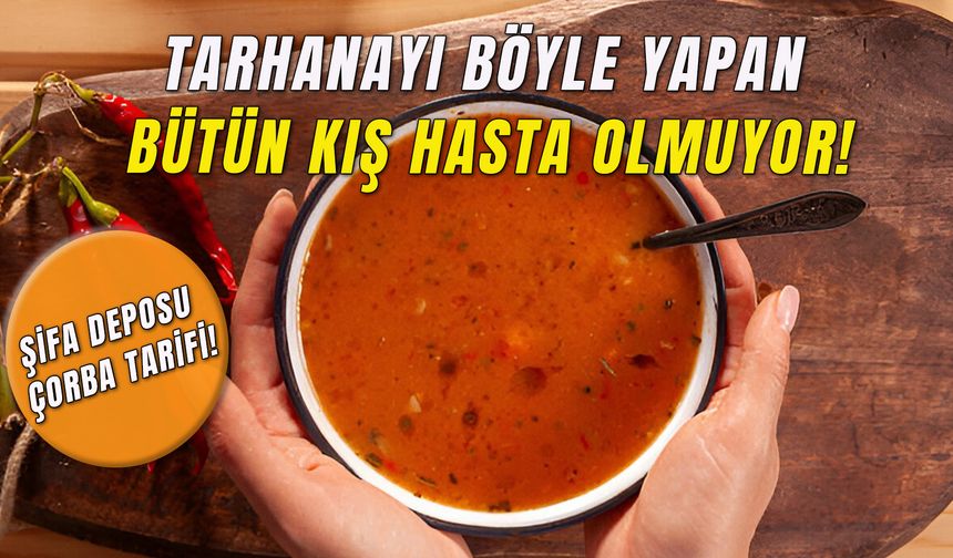 Tarhanayı Böyle Yapan Bütün Kış Hasta Olmuyor! Şifa Deposu Tarif