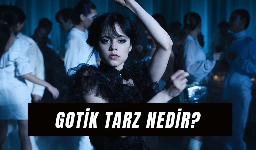 Gotik Tarz Nedir? Kime Gotik Denir?