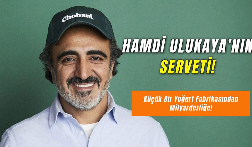 Hamdi Ulukaya Net Serveti: Küçük Bir Yoğurt Fabrikasından Milyarderliğe!