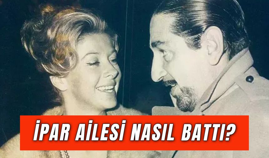 İpar Ailesi Nasıl Battı? Bir Zamanlar Türkiye’nin En Zenginiydiler!