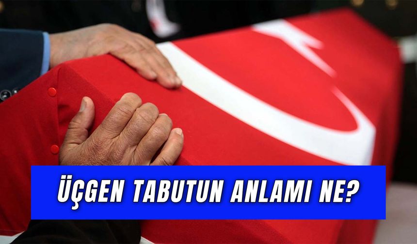 Üçgen Tabutun Anlamı Ne? Şehitlerin Tabutları Neden Üçgen Olur?