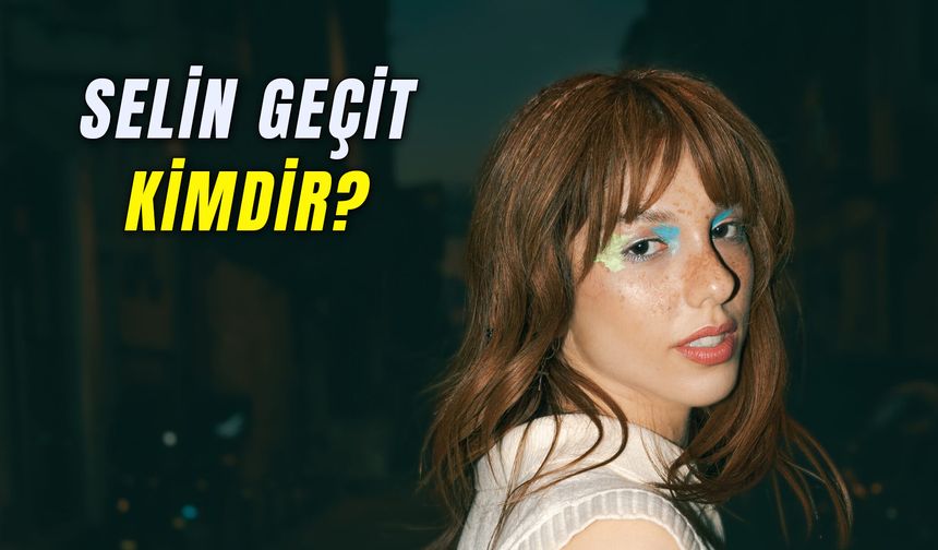 Selin Geçit Kaç Yaşında? Şarkıları Neler?