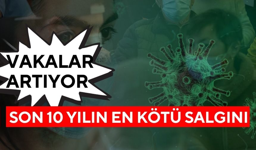 Son 10 yılın en kötü salgını… Vakalar artıyor