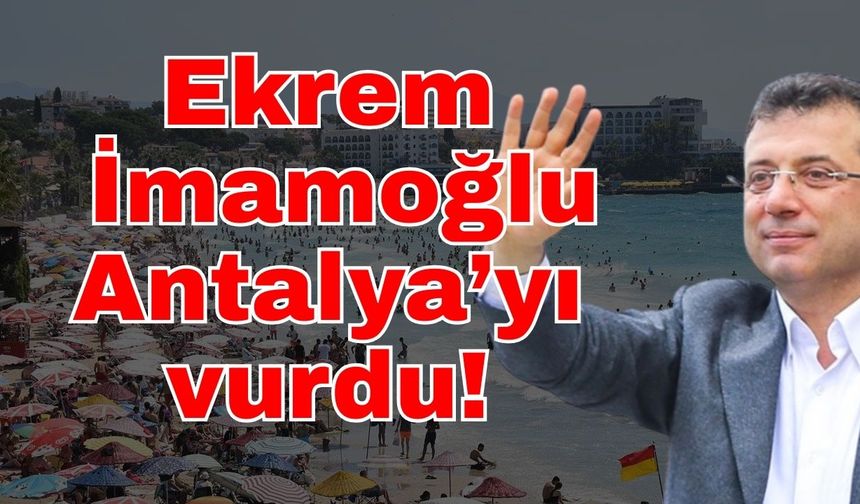 Ekrem İmamoğlu Antalya’yı vurdu!