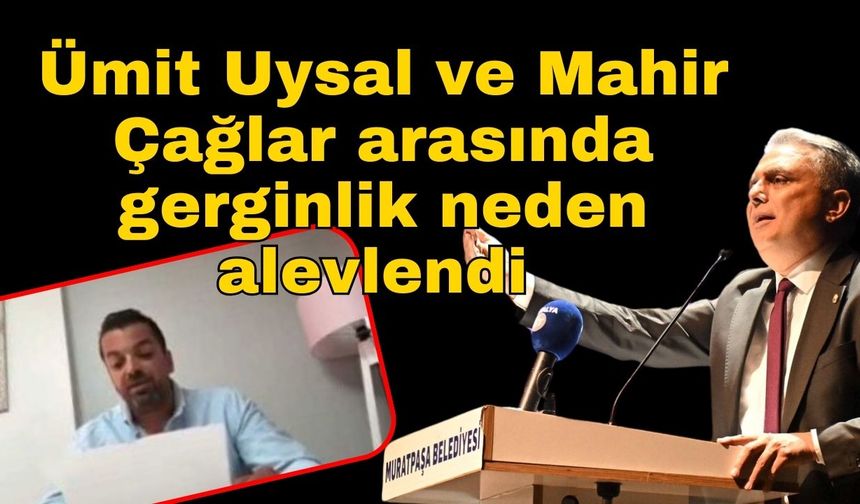 Muratpaşa Belediye Başkanı Ümit Uysal ve Mahir Çağlar arasında gerginlik neden alevlendi