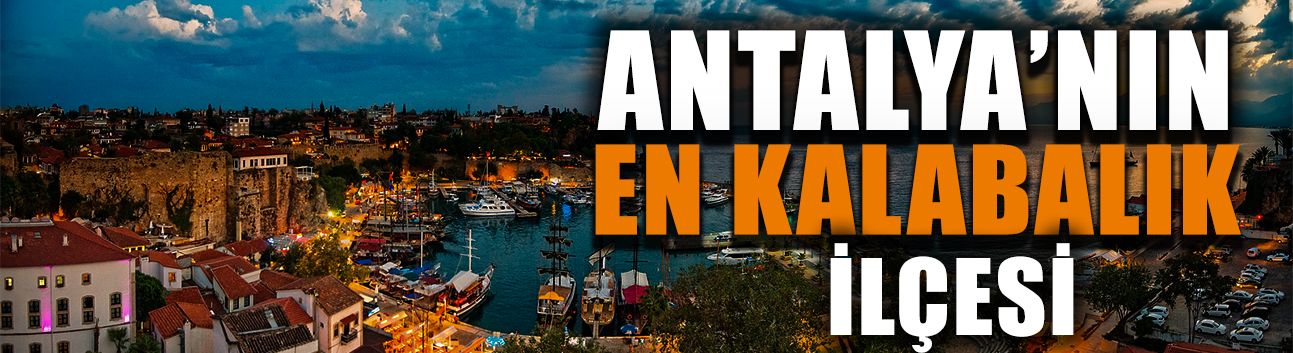 Antalya'nın En Kalabalık İlçesi Burasıymış! Antalya İlçe İlçe Nüfus Oranları